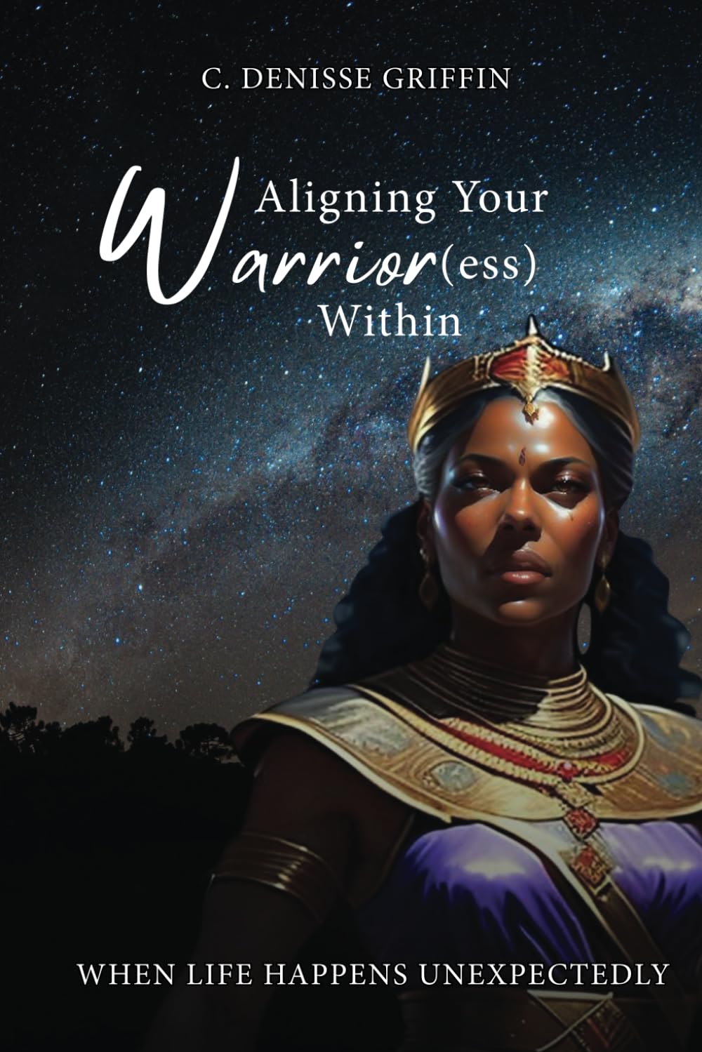 Aligning Your Warrior(ess) Within: When Life Happens Unexpectedly! (Warrior(ess) Collection)