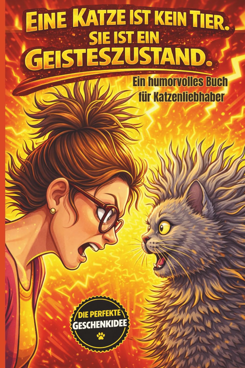 Eine Katze ist kein Tier, sie ist ein Geisteszustand.: Ein humorvolles Buch für Katzenliebhaber, Die Perfekte Geschenkidee