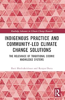Indigenous Practice and Community-Led Climate Change Solutions: The Relevance of Traditional Cosmic Knowledge Systems (Routledge Advances in Climate Change Research)