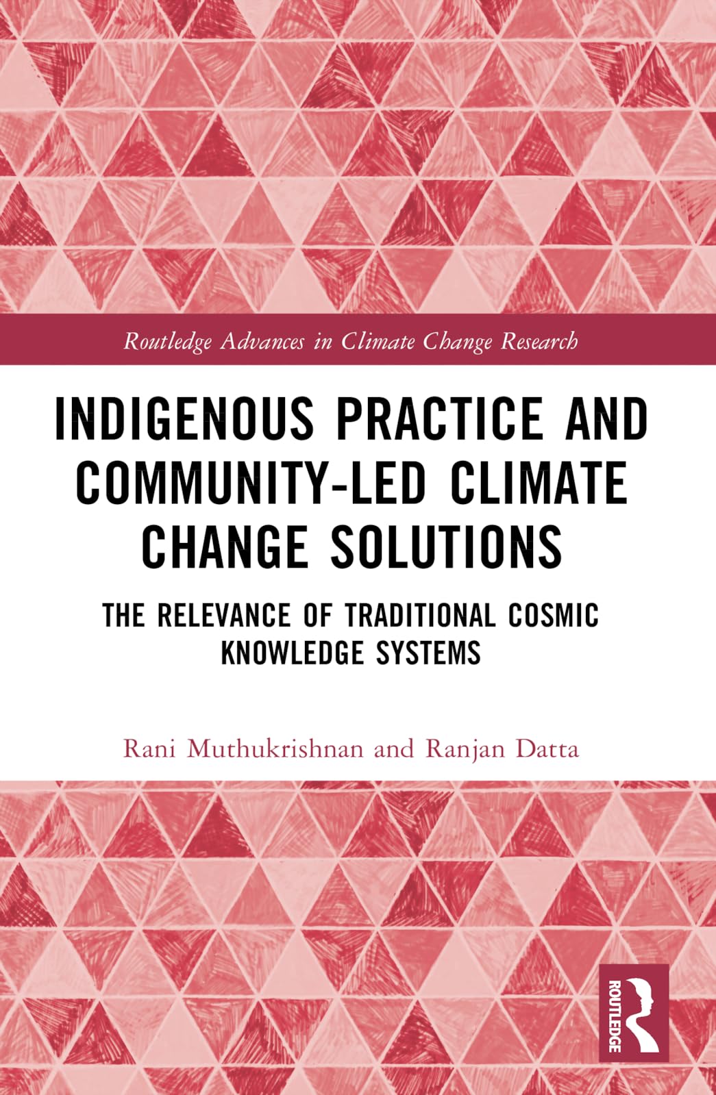 Indigenous Practice and Community-Led Climate Change Solutions: The Relevance of Traditional Cosmic Knowledge Systems (Routledge Advances in Climate Change Research)