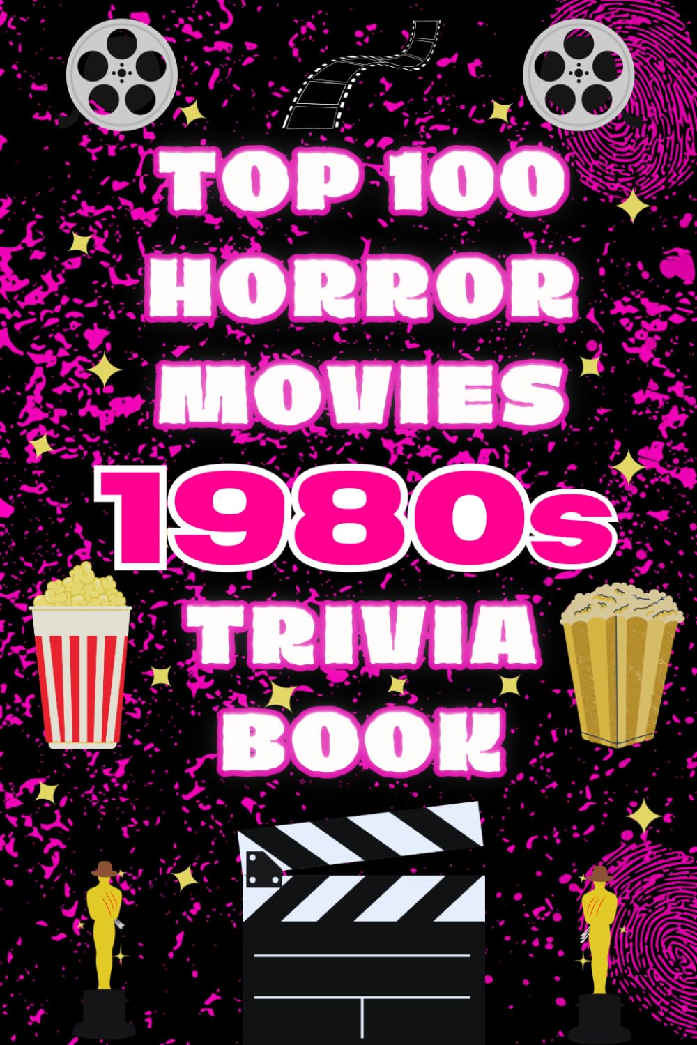 The Top 100 Horror Movies 1980s Trivia Book: Behind-the-Scenes Facts, Slasher Classics, and Cult Horror Film History from the 1980s (Top 100 Movie Trivia Books)