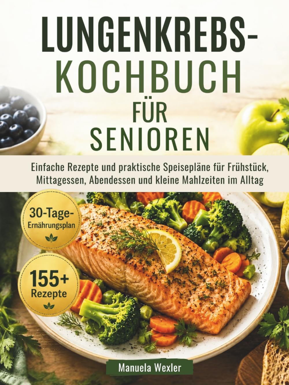 LUNGENKREBS-KOCHBUCH FÜR SENIOREN: Einfache Rezepte und praktische Speisepläne für Frühstück, Mittagessen, Abendessen und kleine Mahlzeiten im Alltag
