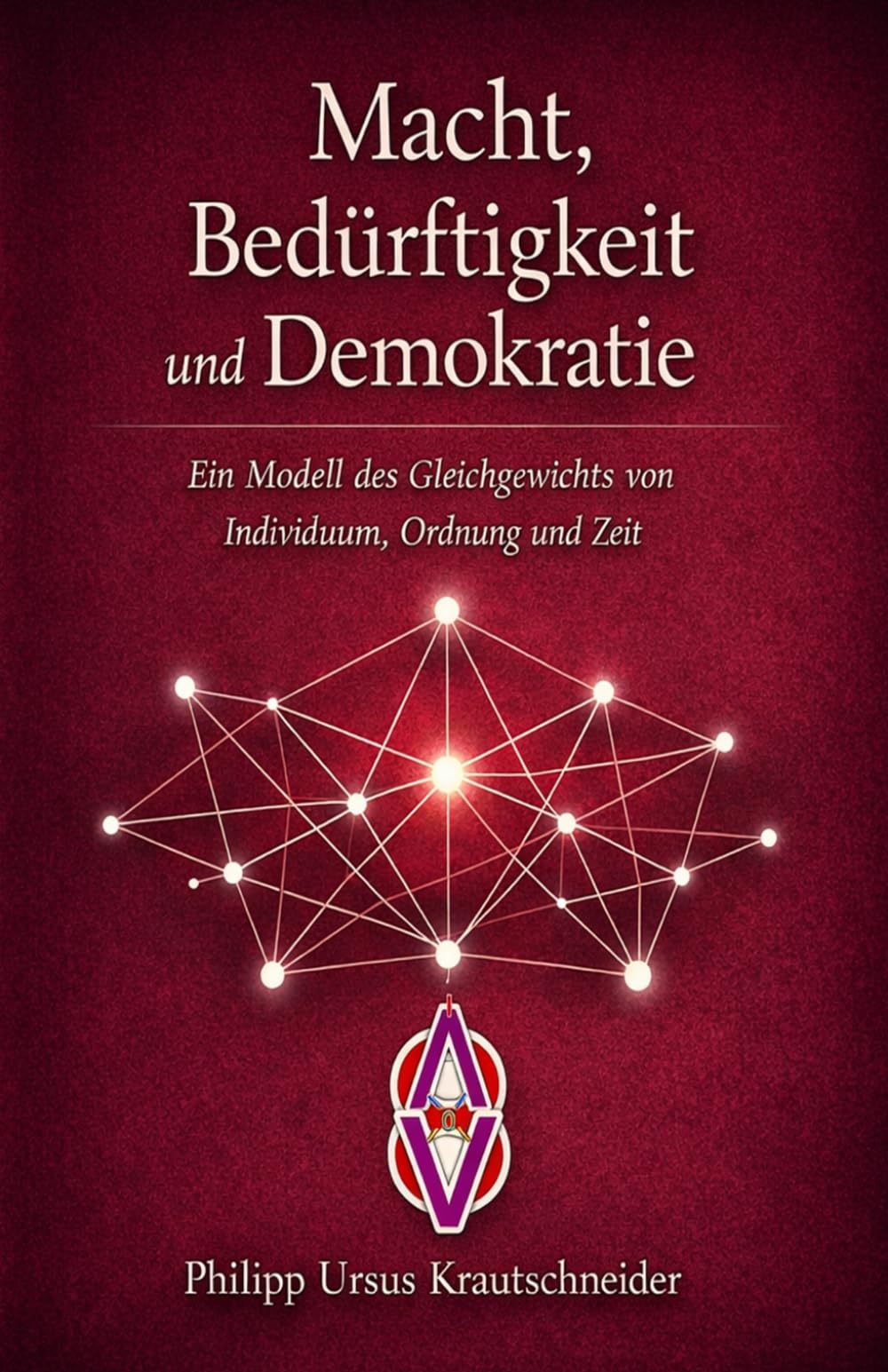 Macht, Bedürftigkeit und Demokratie: Ein Modell des Gleichgewichts von Individuum, Ordnung und Zeit