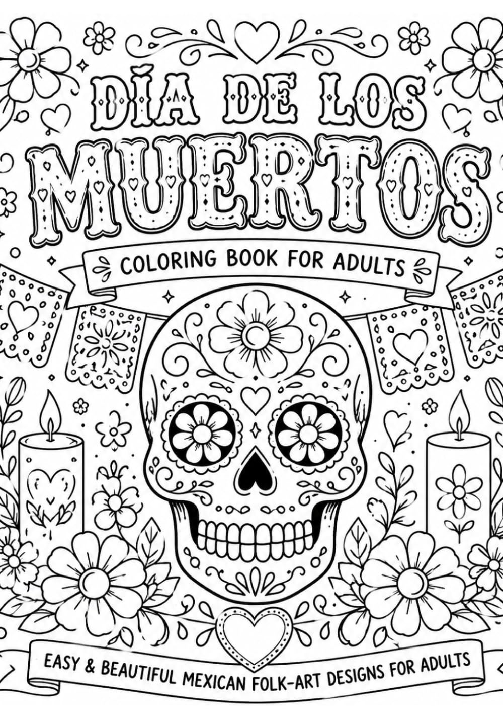 Día de los Muertos Coloring Book: Easy & Beautiful Mexican Folk-Art Designs for Adults