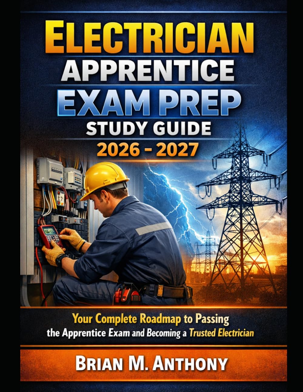Electrician Apprentice Exam Prep Study Guide 2026-2027: Your Complete Road map to Passing the Apprentice Exam and Becoming a Trusted Electrician