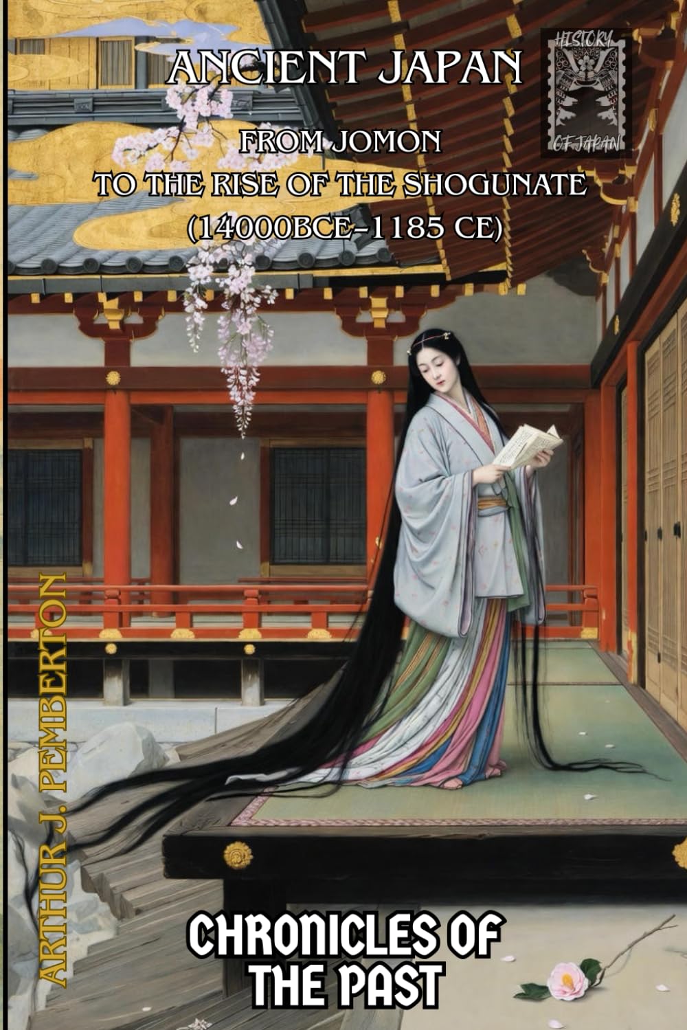 Ancient Japan: From Jōmon to the Rise of the Shogunate (14,000 BCE – 1185 CE) (Chronicles of the Past)
