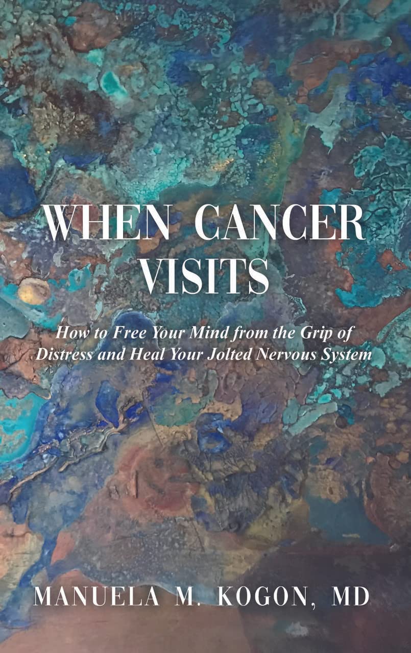 When Cancer Visits: How to Free Your Mind from the Grip of Distress and Heal Your Jolted Nervous System