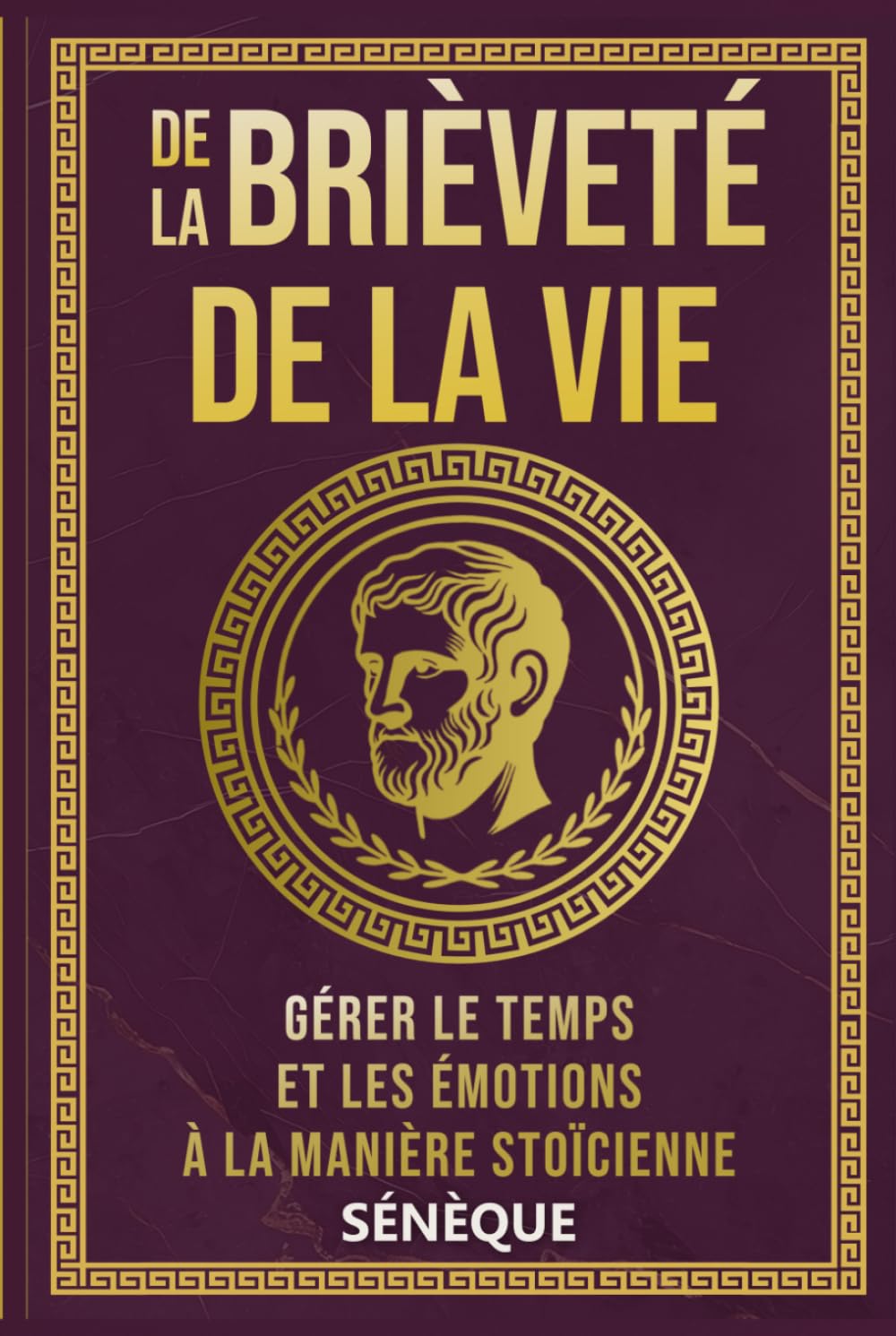De la brièveté de la vie: Gérer le Temps et les Émotions à la Manière Stoïcienne (La Sagesse Stoïcienne – Les Textes Fondateurs)