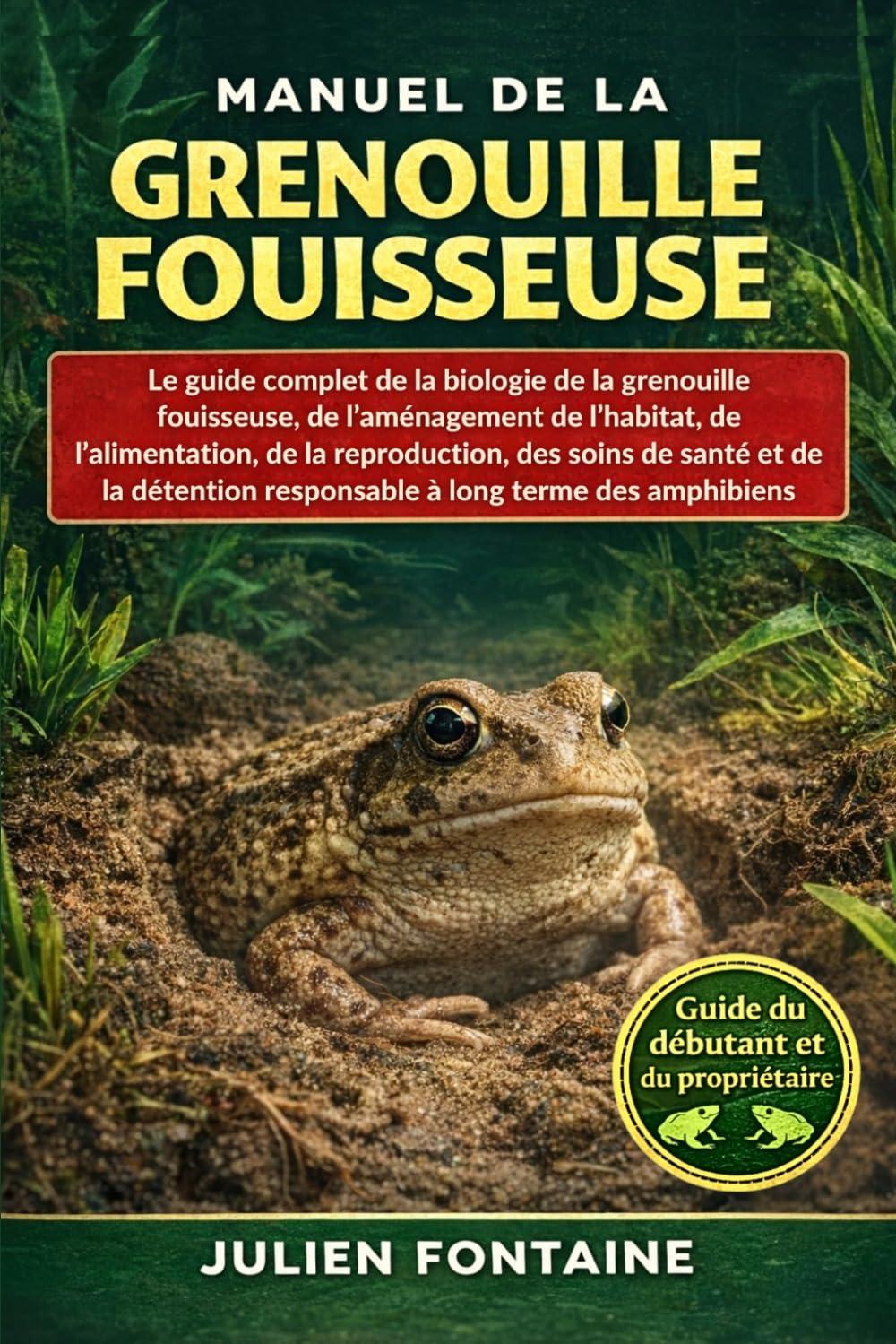 MANUEL DE LA GRENOUILLE FOUISSEUSE: Le guide complet de la biologie de la grenouille fouisseuse, de l’aménagement de l’habitat, de l’alimentation, de ... responsable à long terme des amphibiens