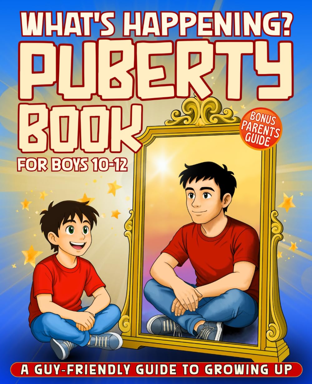 What's Happening? Puberty Book for Boys 10-12 Years Old: A Guy‑Friendly Guide to Perfectly Normal Stuff About Body Changes, Confidence, Growing Up and Healthy Relationships.