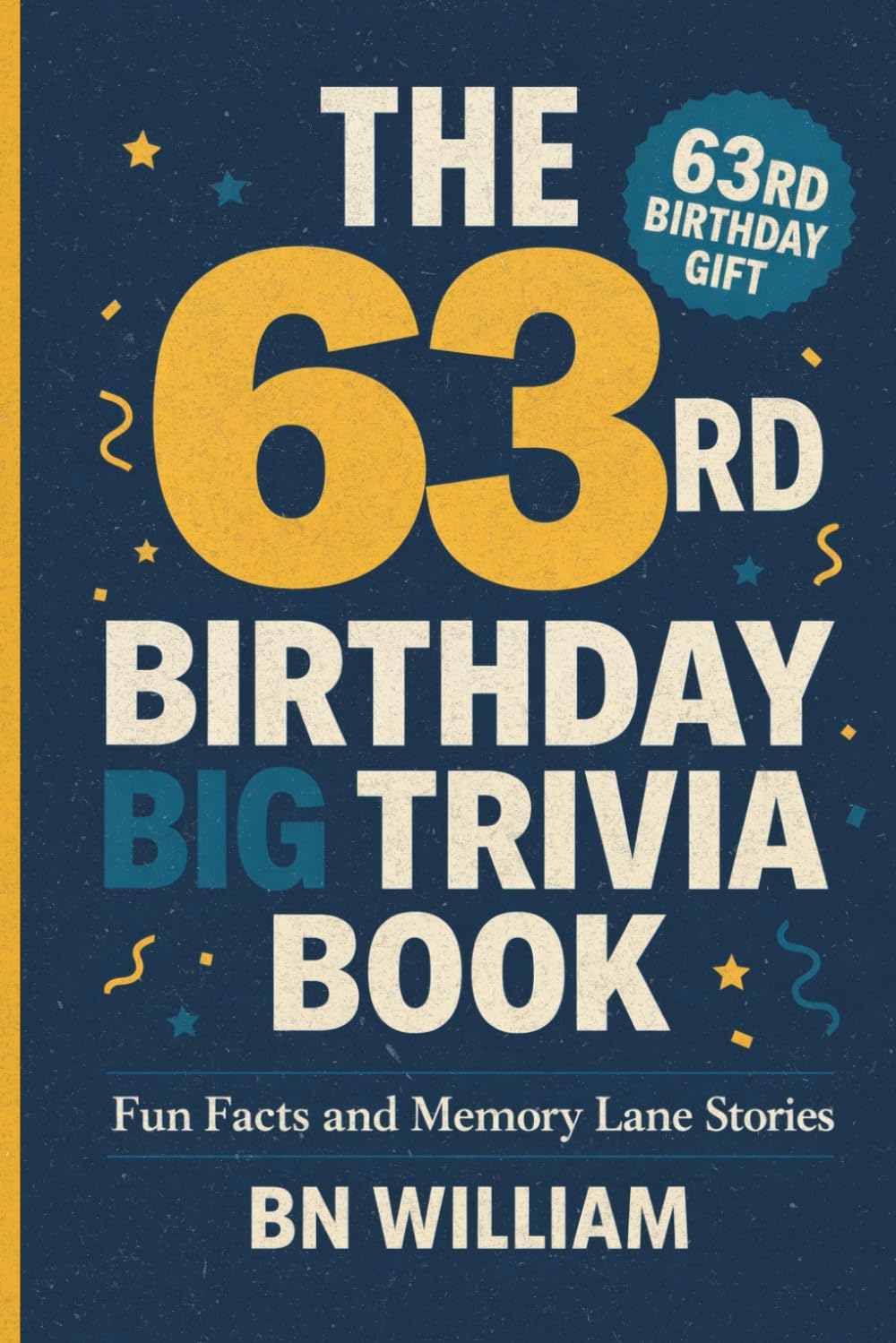 The 63rd Birthday Big Trivia Book Fun Facts, Quizzes & Memory-Lane Challenges For 63-Year-Olds (63rd Birthday Gift)
