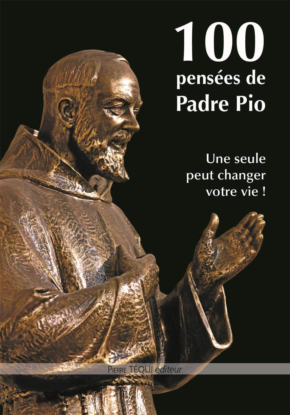 100 pensées de Padre Pio: Une seule peut changer votre vie !