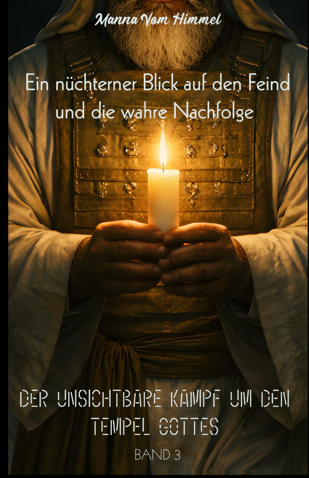 Der Unsichtbare Kampf um den Tempel Gottes - Band III Der Mensch unter Verführung und Entscheidung: Ein nüchterner Blick auf den Feind und die wahre Nachfolge