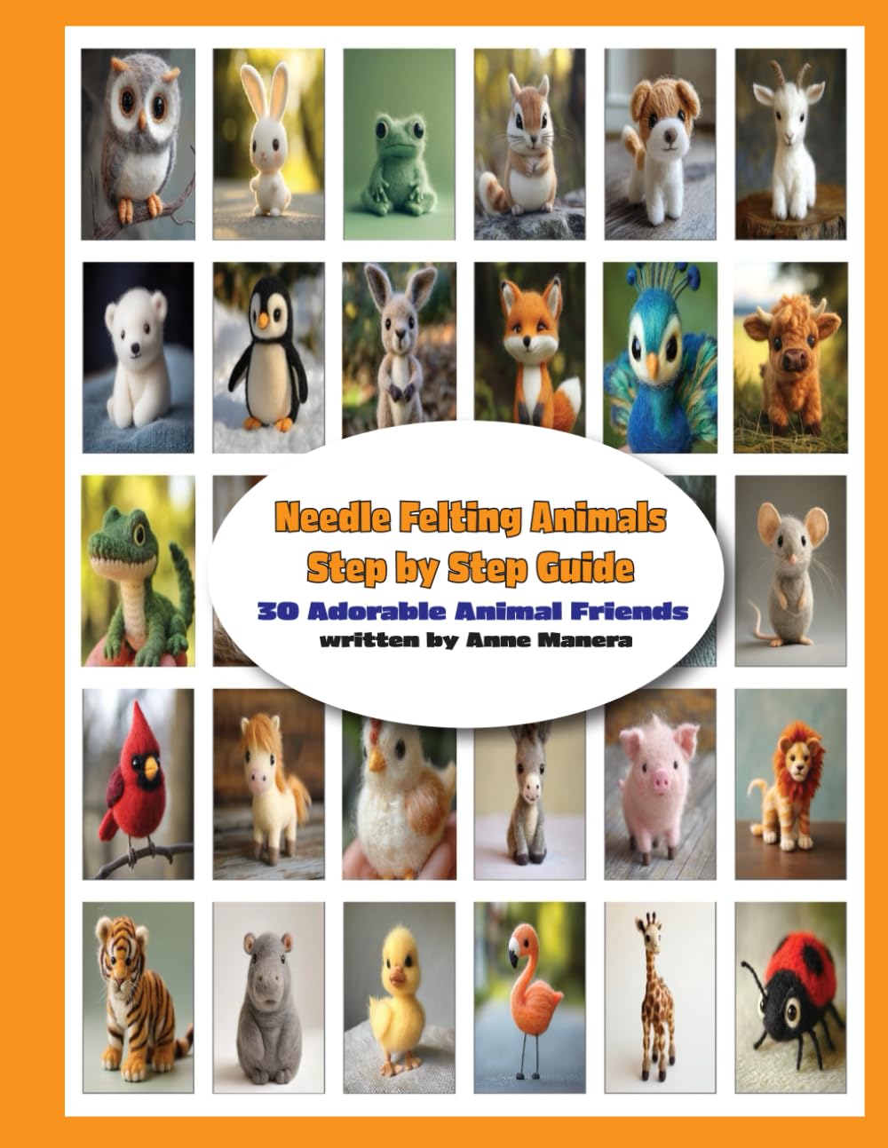 Needle Felting Animals Step by Step Guide 30 Adorable Animal Friends (The Needle Felting Handbook)