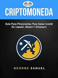 Criptomoneda: Guía Para Principiantes Para Saber Invertir En Litecoin, Bitcoin Y Ethereum