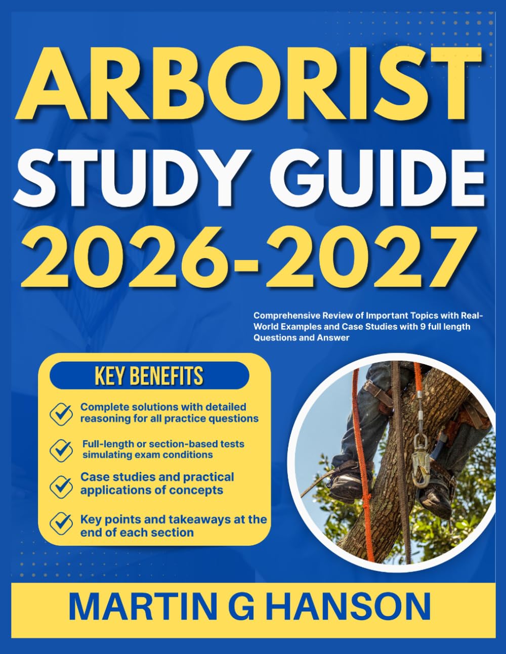 ARBORIST CERTIFICATION STUDY GUIDE 2026-2027: Comprehensive Review of Important Topics with Real World Examples and Case Studies with 9 full length Questions and Answer