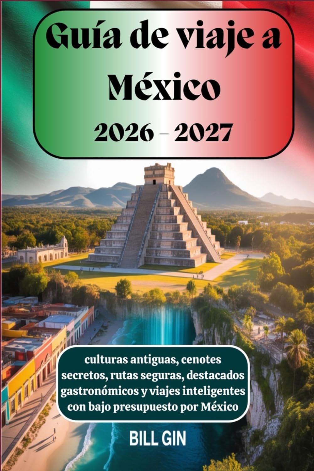 Guía de viaje a México 2026-2027 culturas antiguas, cenotes secretos, rutas seguras, destacados gastronómicos y viajes inteligentes con bajo presupuesto por México
