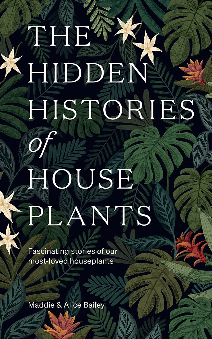 The Hidden Histories of Houseplants by Alice Bailey (Hardback Book)