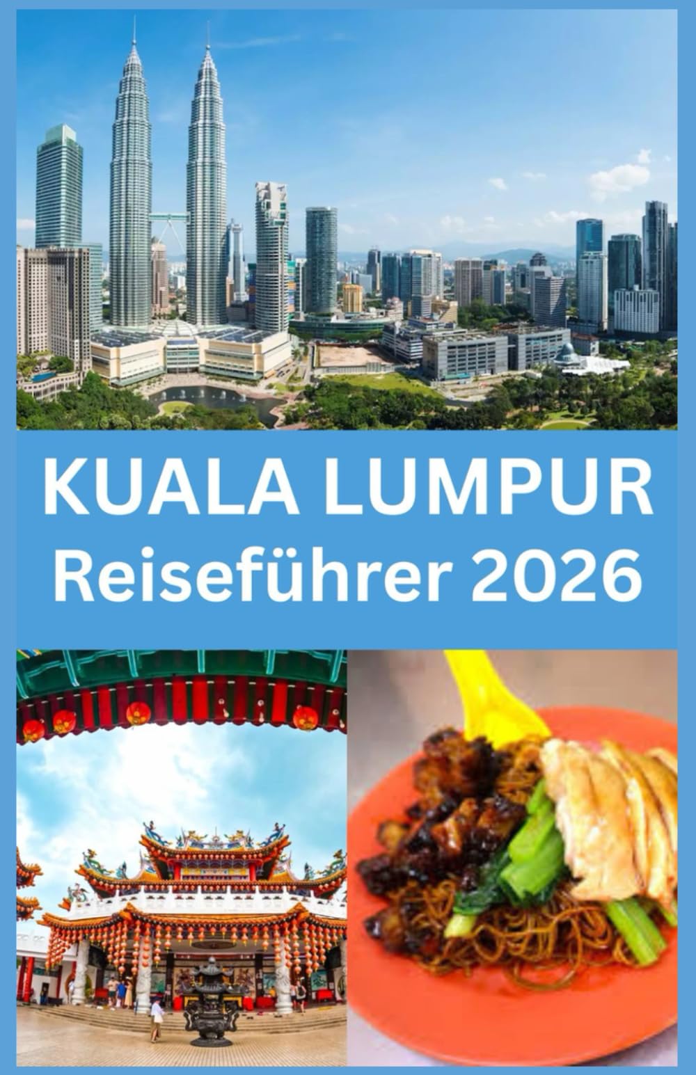 KUALA LUMPUR Reiseführer 2026: Ihr Komplettführer zu Ikonischen Sehenswürdigkeiten, Verborgenen Schätzen, Lokaler Küche, Kulturellen Erlebnissen und ... ein Unvergessliches Abenteuer in Kuala Lumpur