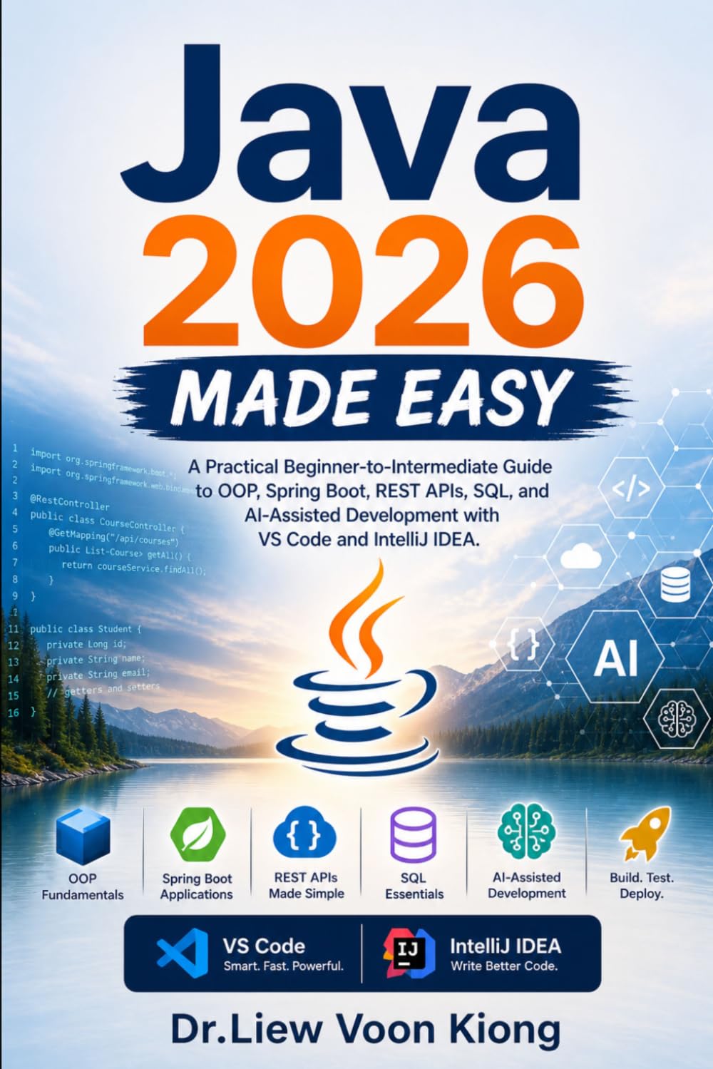Java 2026 Made Easy: A Practical Beginner-to-Intermediate Guide to OOP, Spring Boot, REST APIs, SQL, and AI-Assisted Development with VS Code and IntelliJ IDEA