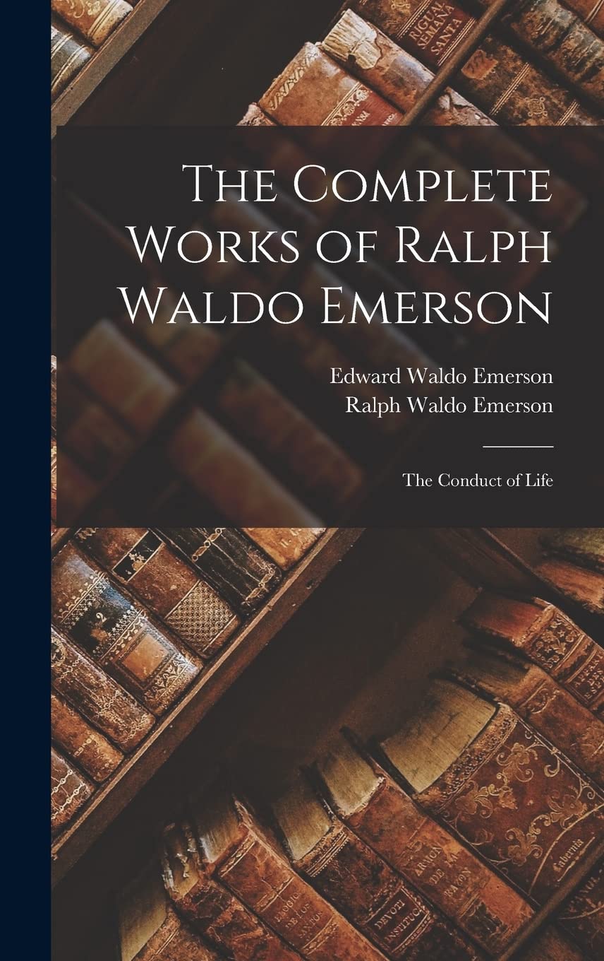 The Complete Works of Ralph Waldo Emerson: The Conduct of Life
