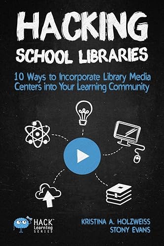 Hacking School Libraries: 10 Ways to Incorporate Library Media Centers into Your Learning Community: 20