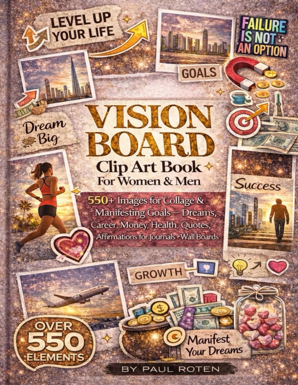 Vision Board Clip Art Book For Women & Men: 550+ Images for Collage & Manifesting Goals — Dreams, Career, Money, Health, Quotes, Affirmations for Journals & Wall Boards