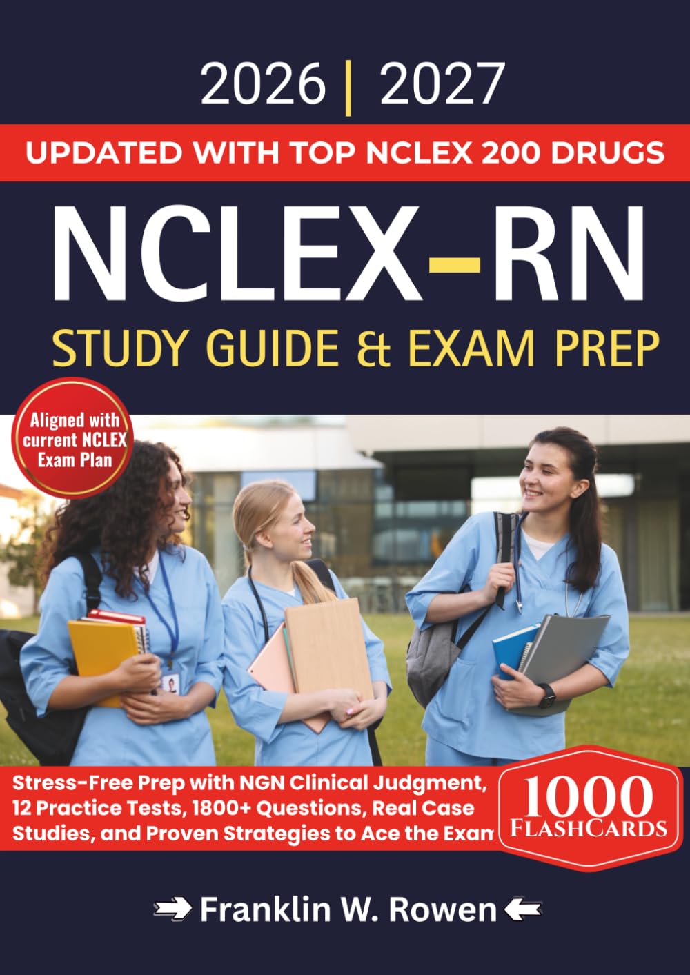 NCLEX-RN Study Guide & Exam Prep: Stress-Free Prep with NGN Clinical Judgment, 12 Practice Tests, 1800+ Questions, Real Case Studies, and Proven Strategies to Ace the Exam