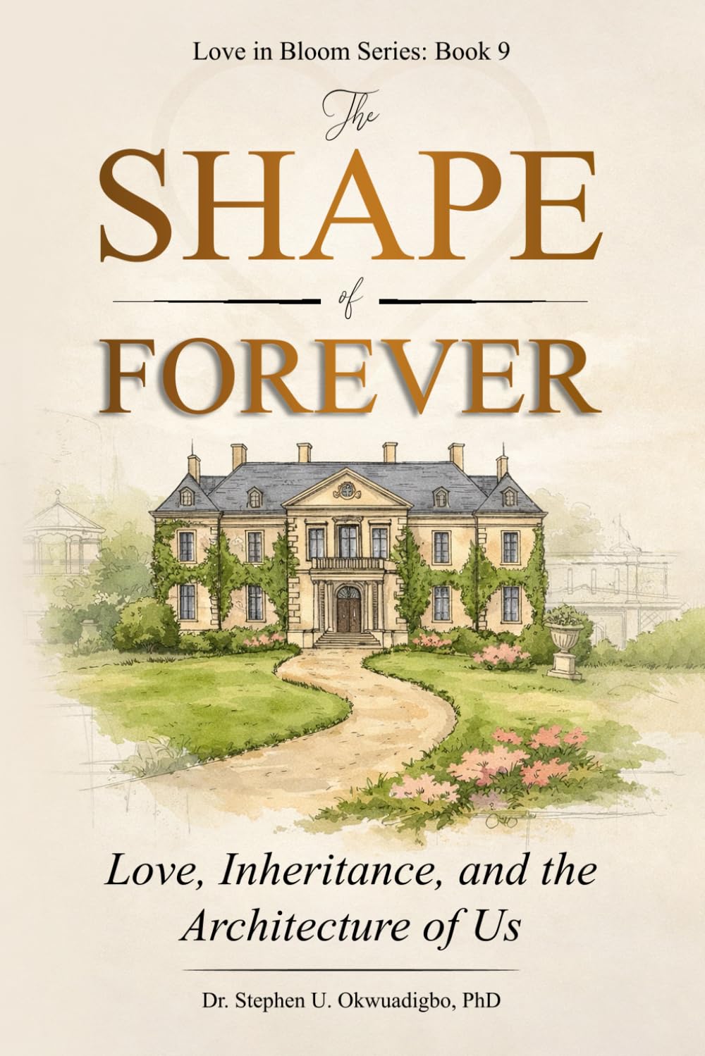 The Shape of Forever: Love, Inheritance, and the Architecture of Us (Love in Bloom Series)