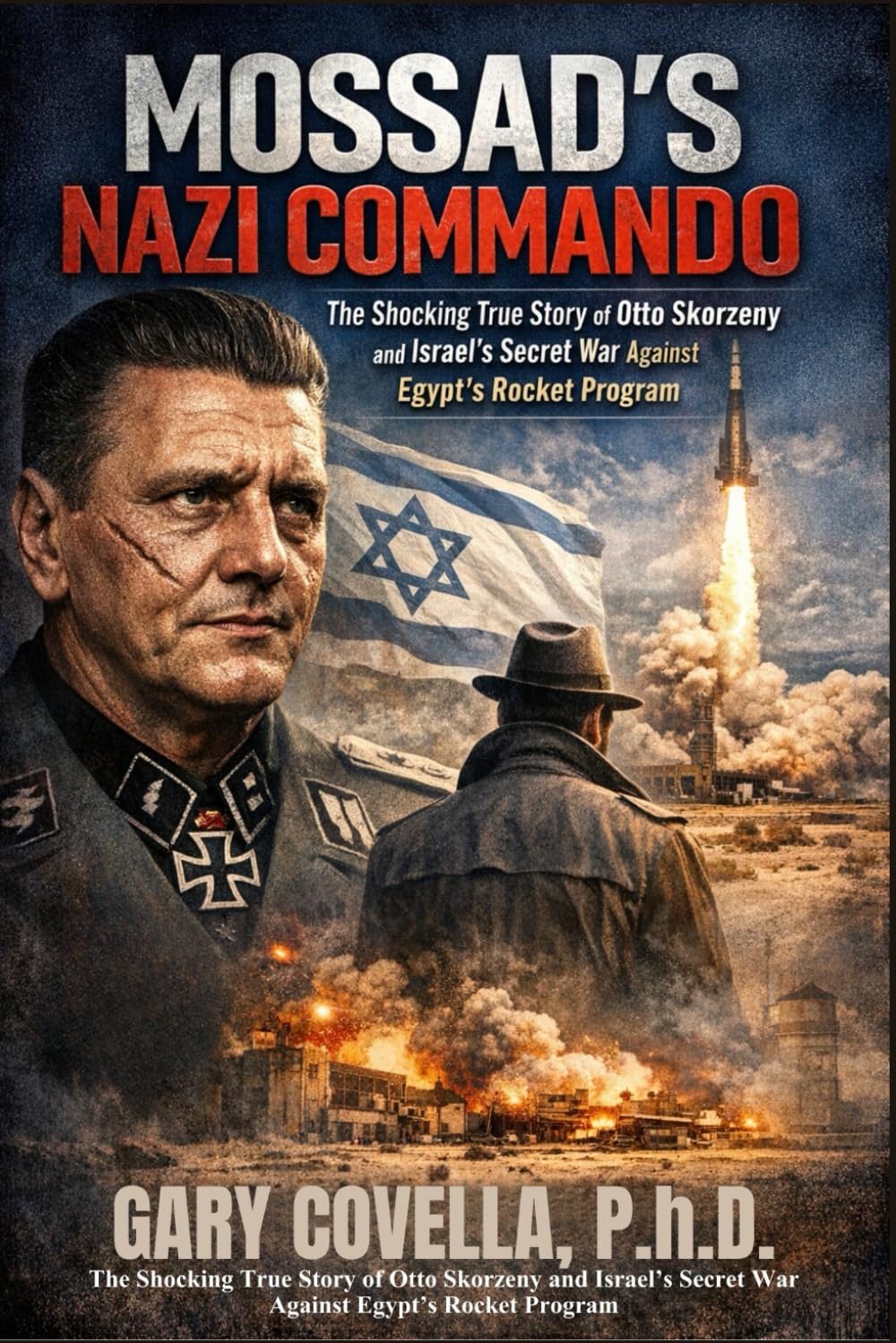 Mossad’s Nazi Commando: The Shocking True Story of Otto Skorzeny and Israel’s Secret War Against Egypt’s Rocket Program