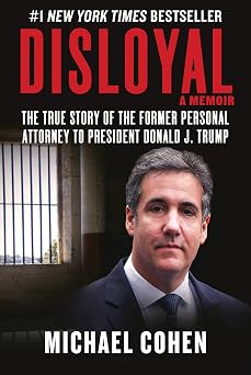 Disloyal A Memoir The True Story of the Former Personal Attorney to President Donald J. Trump