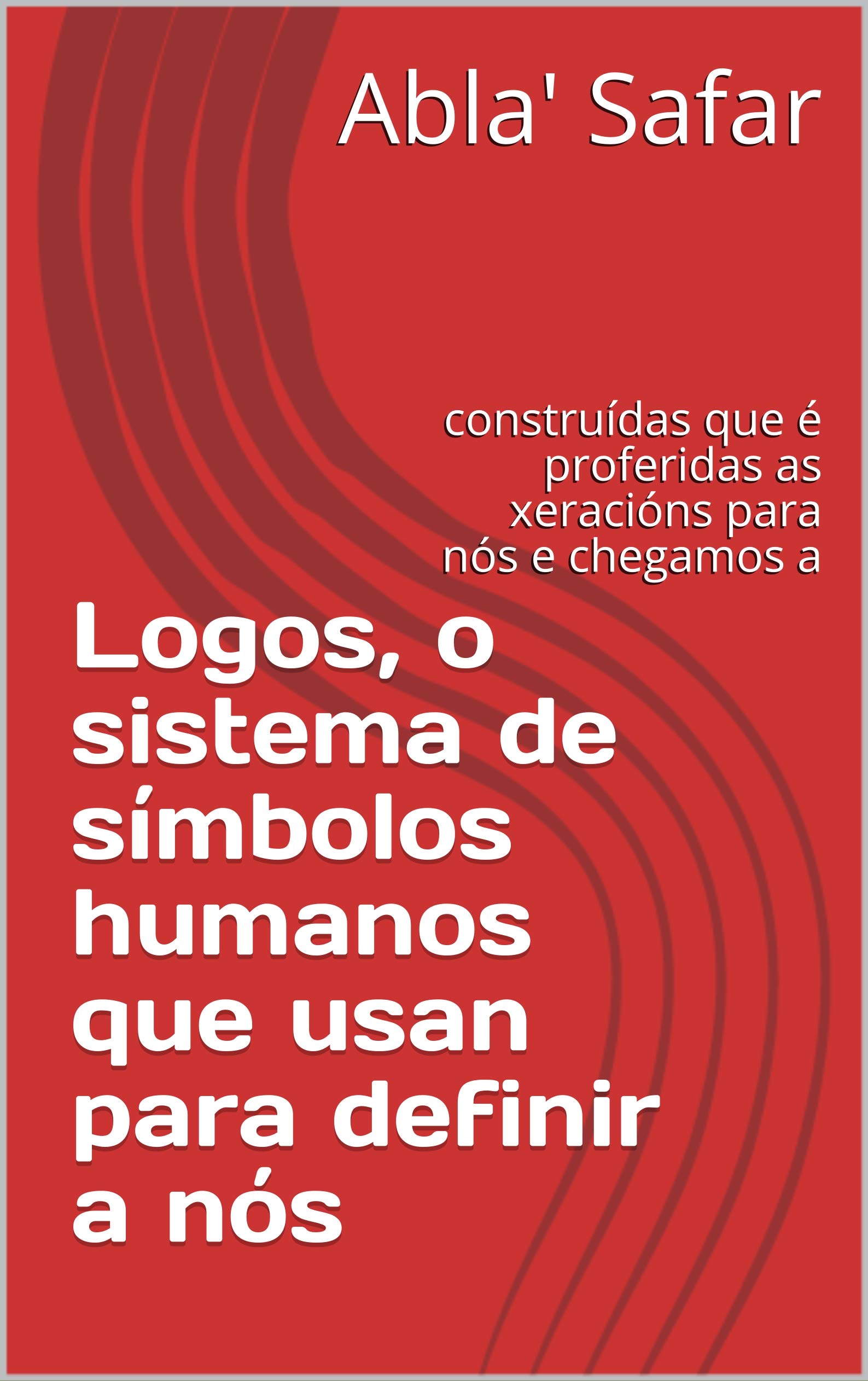 Logos, o sistema de símbolos humanos que usan para definir a nós : construídas que é proferidas as xeracións para nós e chegamos a  (Galician Edition)