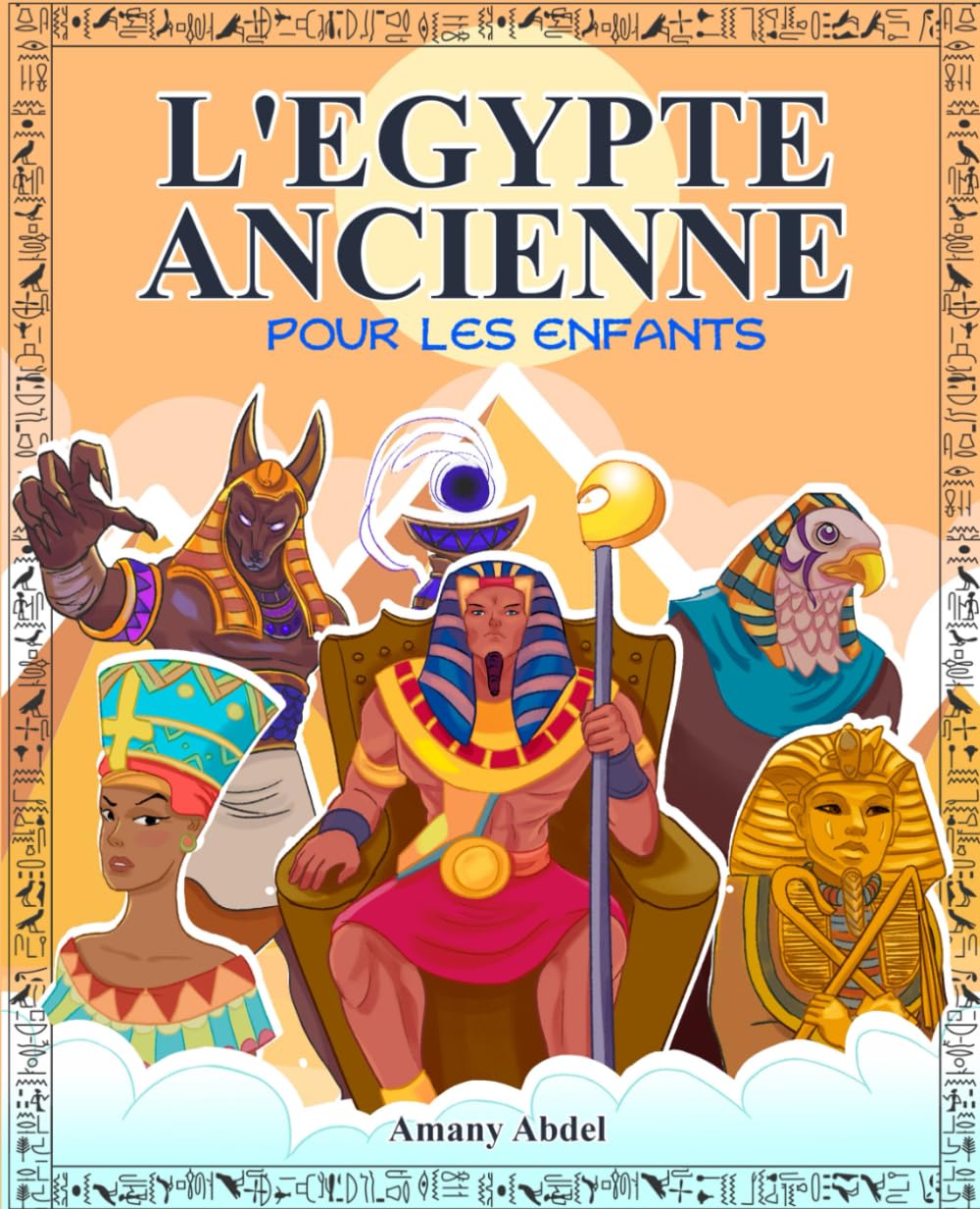 L'Egypte ancienne pour les enfants: Mythologie egyptienne - Tout sur les grands pharaons, les dieux égyptiens et les pyramides en Egypte ancienne - ... (Histoire et mythologie pour enfants)