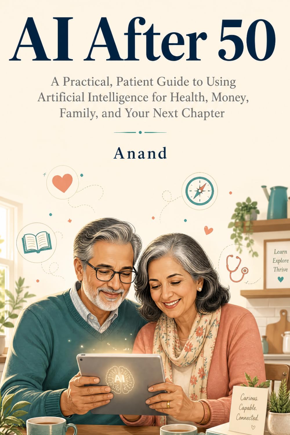AI After 50: A Practical, Patient Guide to Using Artificial Intelligence for Health, Money, Family, and Your Next Chapter (AI for Real People)