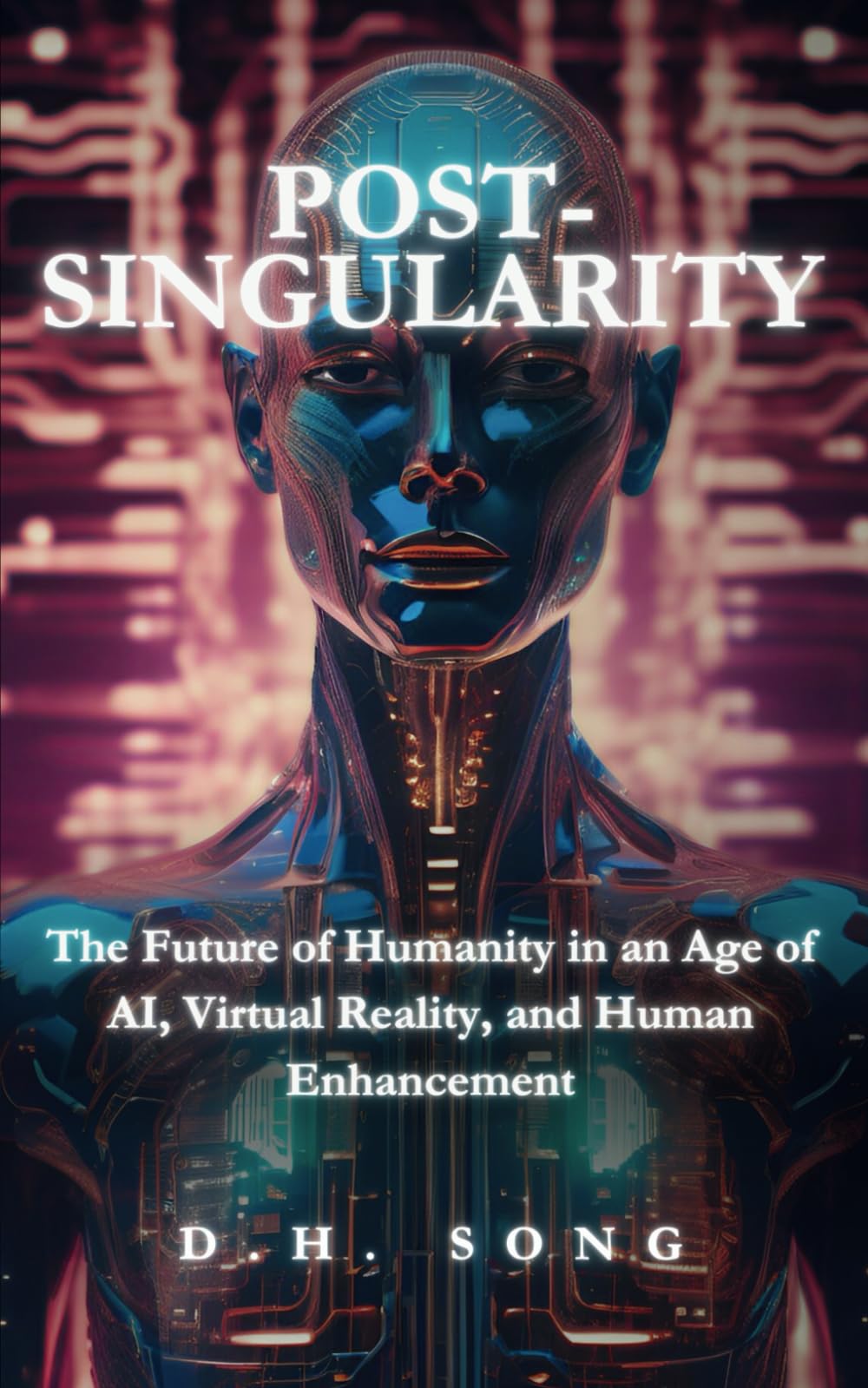 POST-SINGULARITY: The Future of Humanity in an Age of AI, Virtual Reality, and Human Enhancement