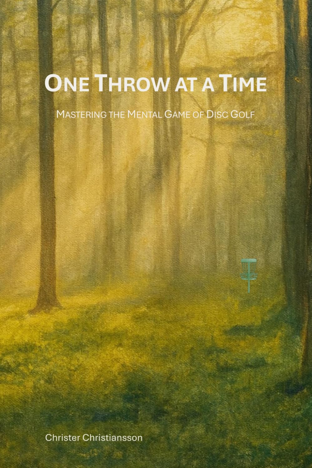 One Throw at a Time: Mastering the Mental Game of Disc Golf