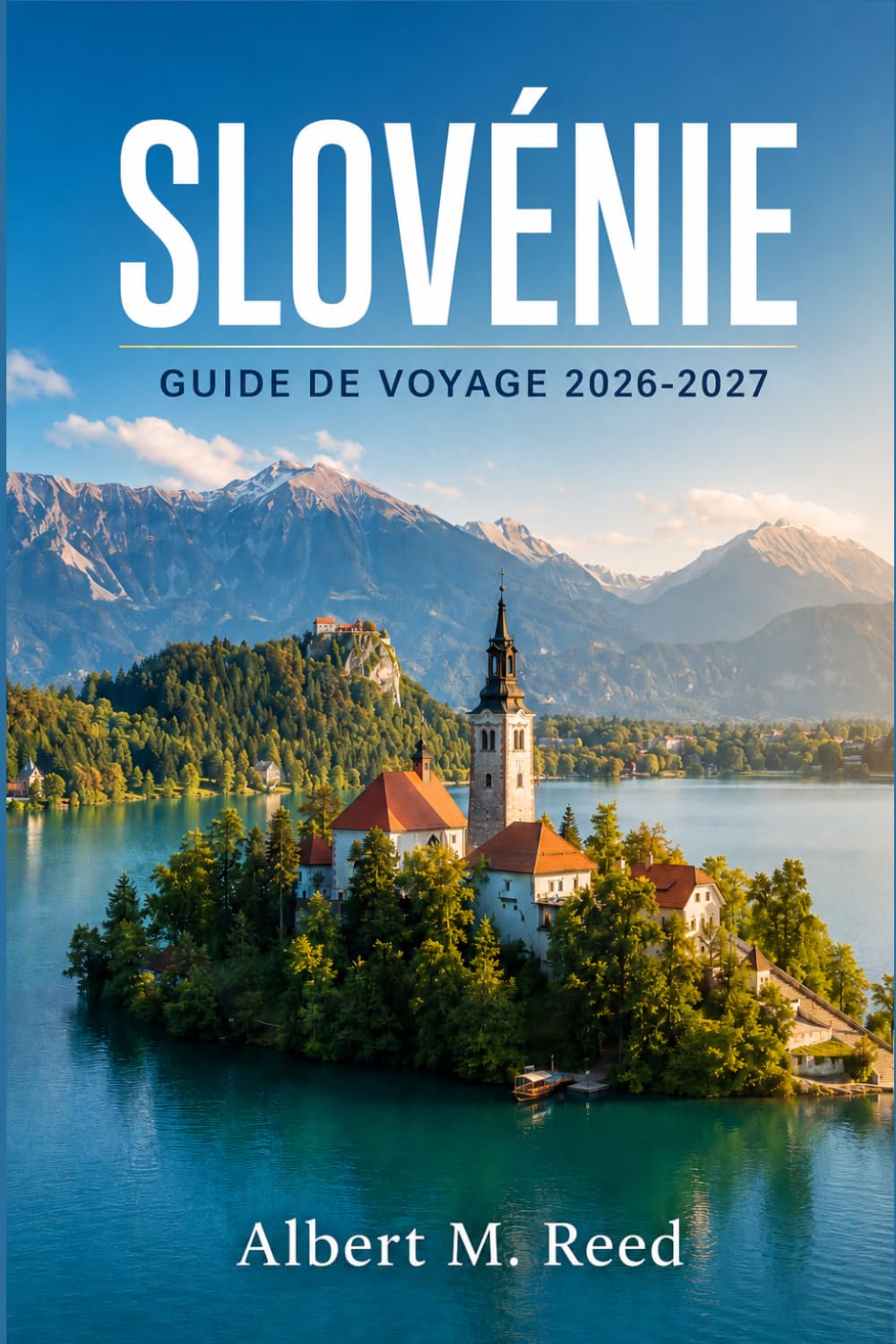 SLOVÉNIE GUIDE DE VOYAGE 2026-2027: Explorez châteaux, vignobles et rivières émeraude au cœur vert de l'Europe centrale
