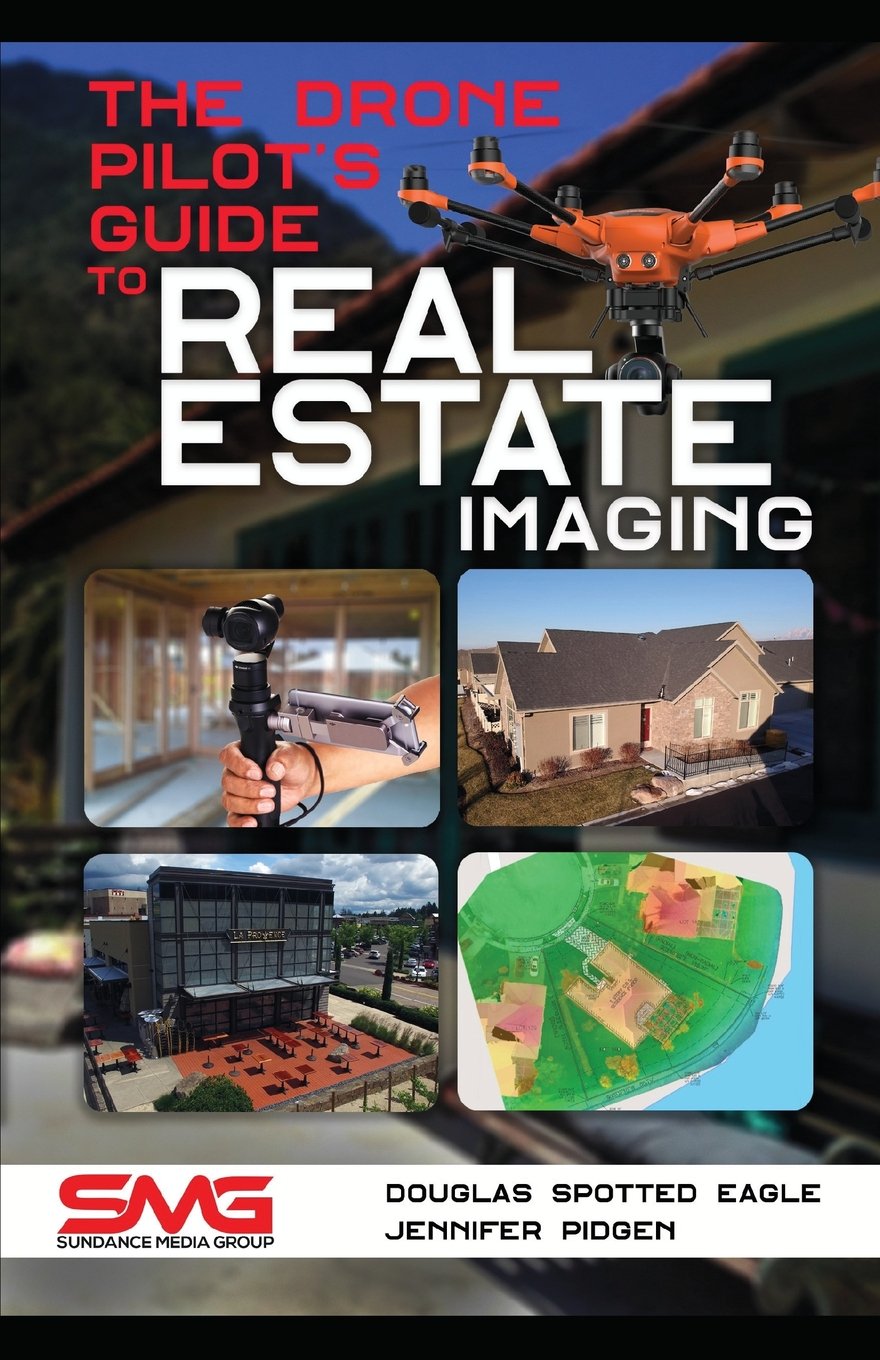 The Drone Pilot's Guide to Real Estate Imaging: Using Drones for Real Estate Photography and Video (Commercial Drone Applications)