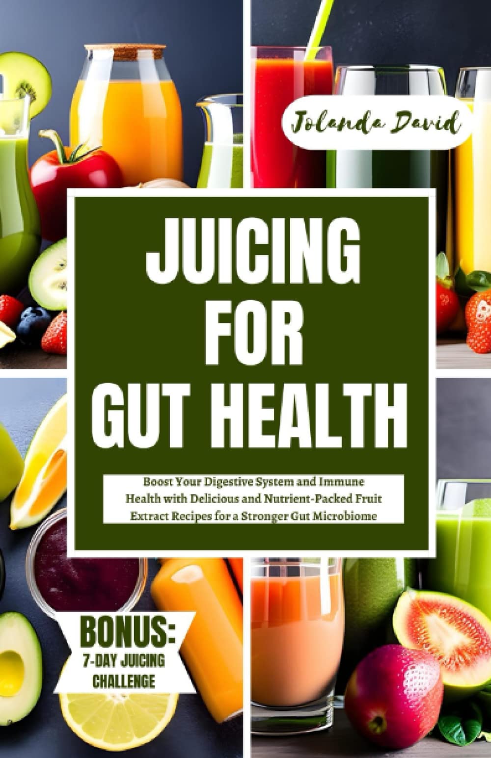 JUICING FOR GUT HEALTH: Boost Your Digestive System and Immune Health with Delicious and Nutrient-Packed Fruit Extract Recipes for a Stronger Gut Microbiome