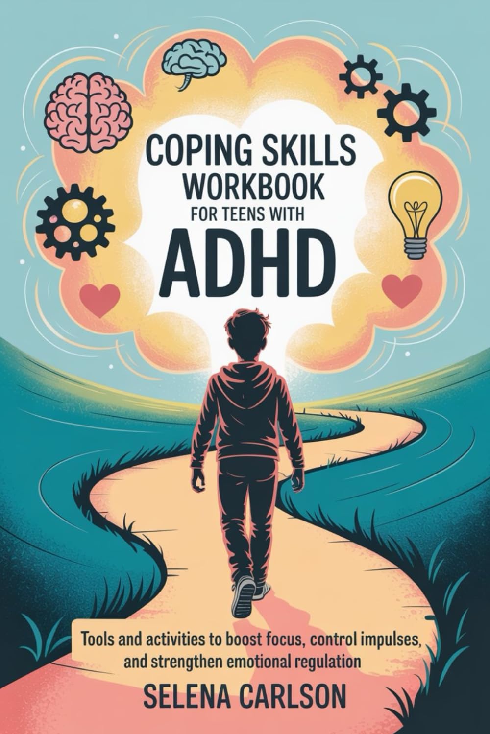 Coping Skills Workbook for Teens with ADHD: Tools and activities to boost focus, control impulses, and strengthen emotional regulation