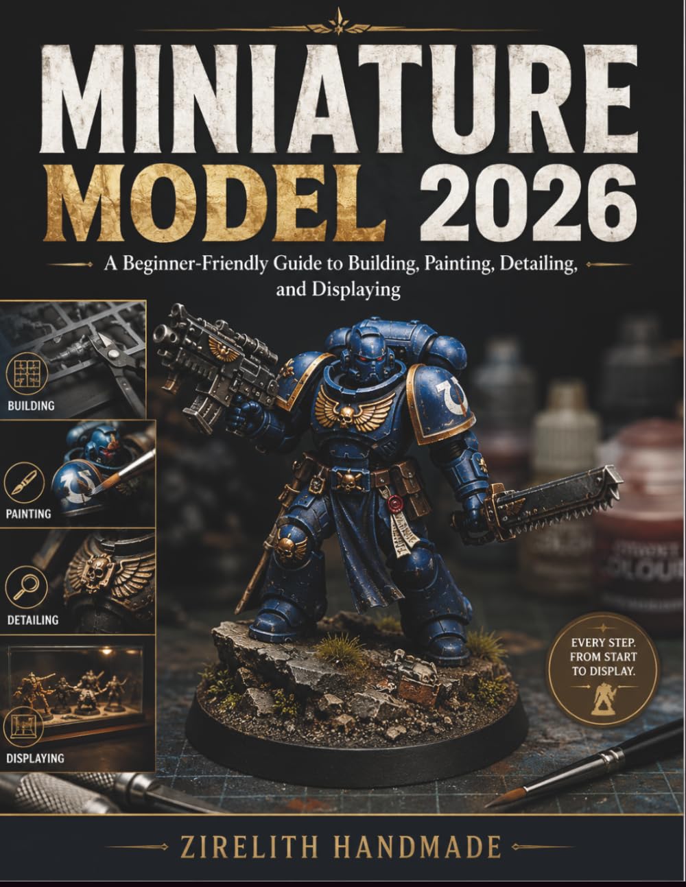 MINIATURE MODEL: A Beginner-Friendly Guide to Building, Painting, Detailing, and Displaying