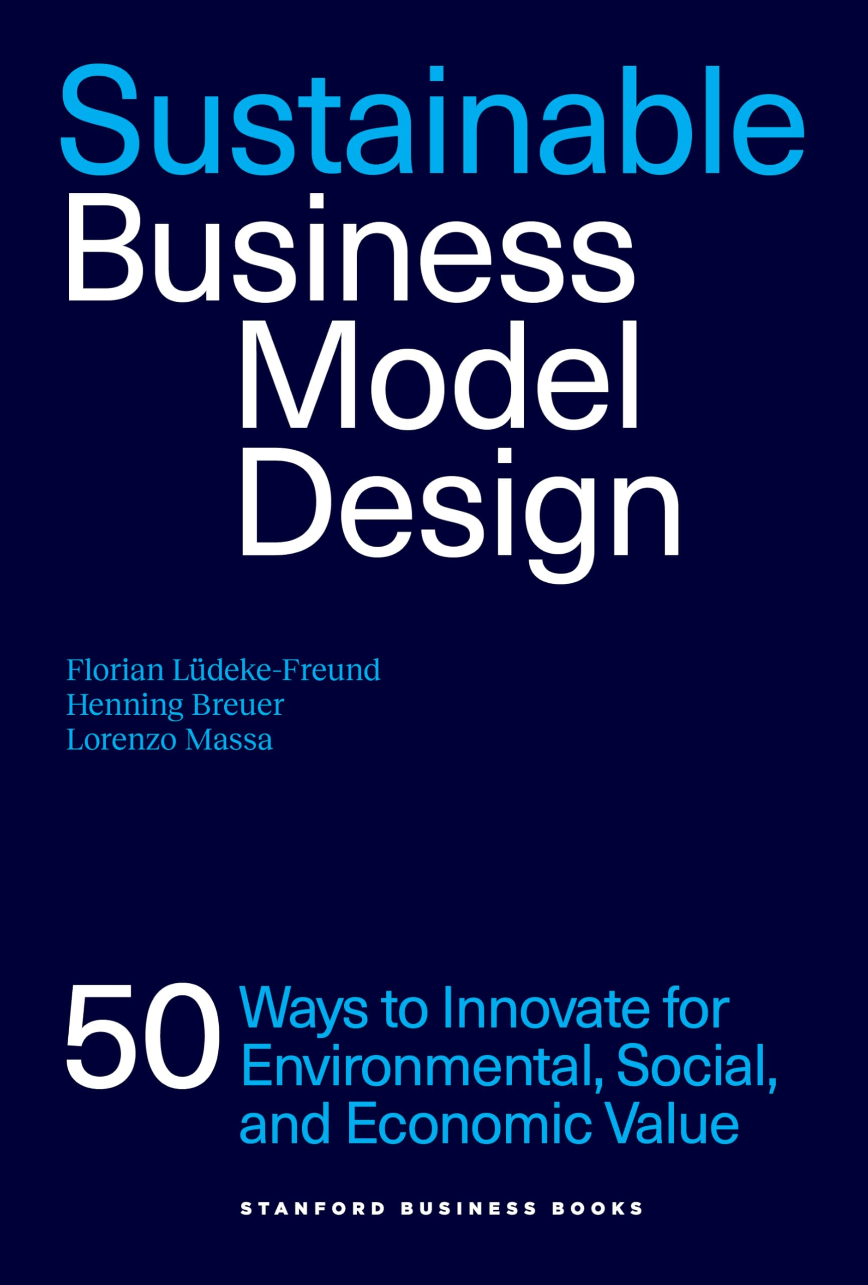 Sustainable Business Model Design: 50 Innovation Strategies for Sustainability and Value Creation: 50 Ways to Innovate for Ecological, Social, and Economic Value