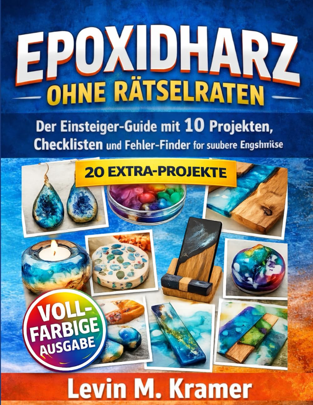 EPOXIDHARZ OHNE RÄTSELRATEN: Der Einsteiger Guide mit 10 Projekten, Checklisten und Fehler-Finder für saubere Ergebnisse