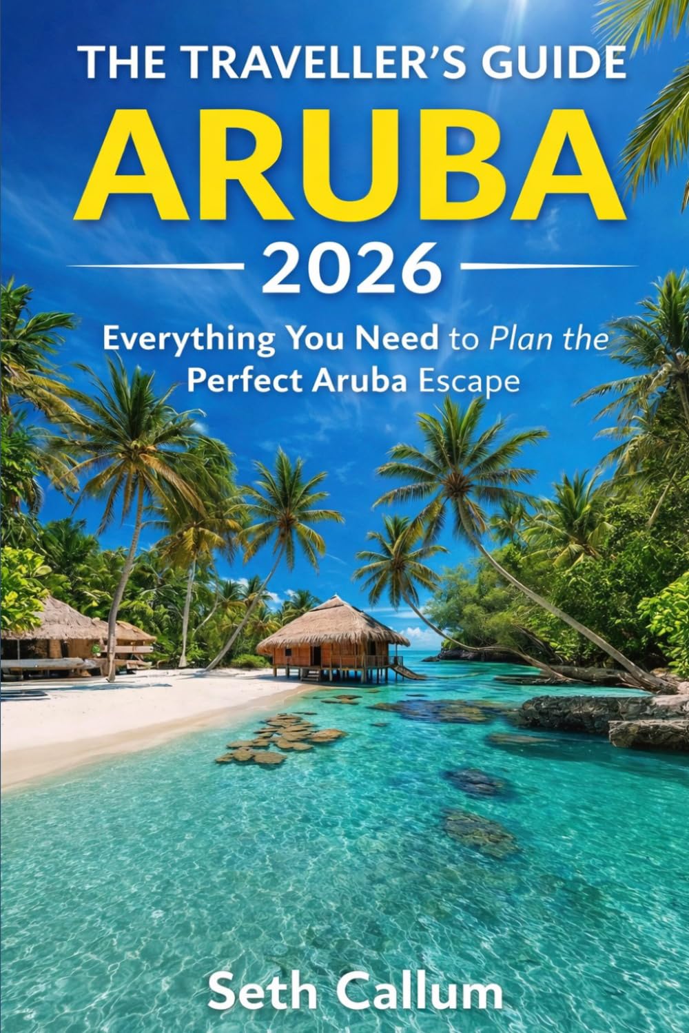 THE TRAVELLER’S GUIDE ARUBA 2026: Everything You Need to Plan the Perfect Aruba Escape