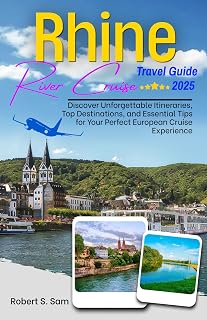 Rhine River Cruise Travel Guide 2025: Discover Unforgettable Itineraries, Top Destinations, and Essential Tips for Your Perfect European Cruise Experience (2025 TRAVEL GUIDES)