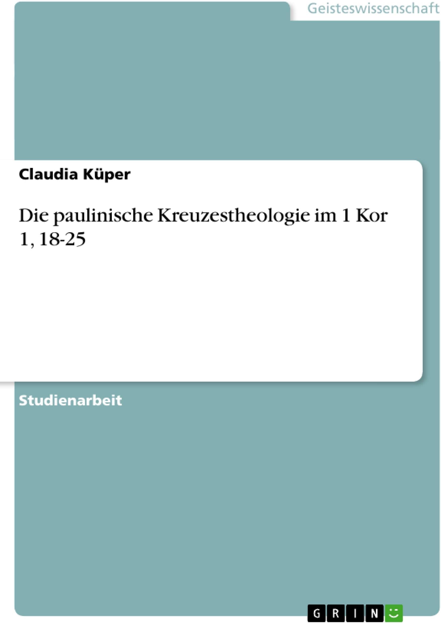 Die paulinische Kreuzestheologie im 1 Kor 1, 18-25