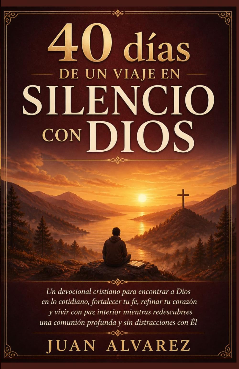 40 días de un viaje en silencio junto a dios: Un devocional cristiano para encontrar a Dios en lo cotidiano, fortalecer tu fe, refinar tu corazón y ... comunión profunda y sin distracciones con Él