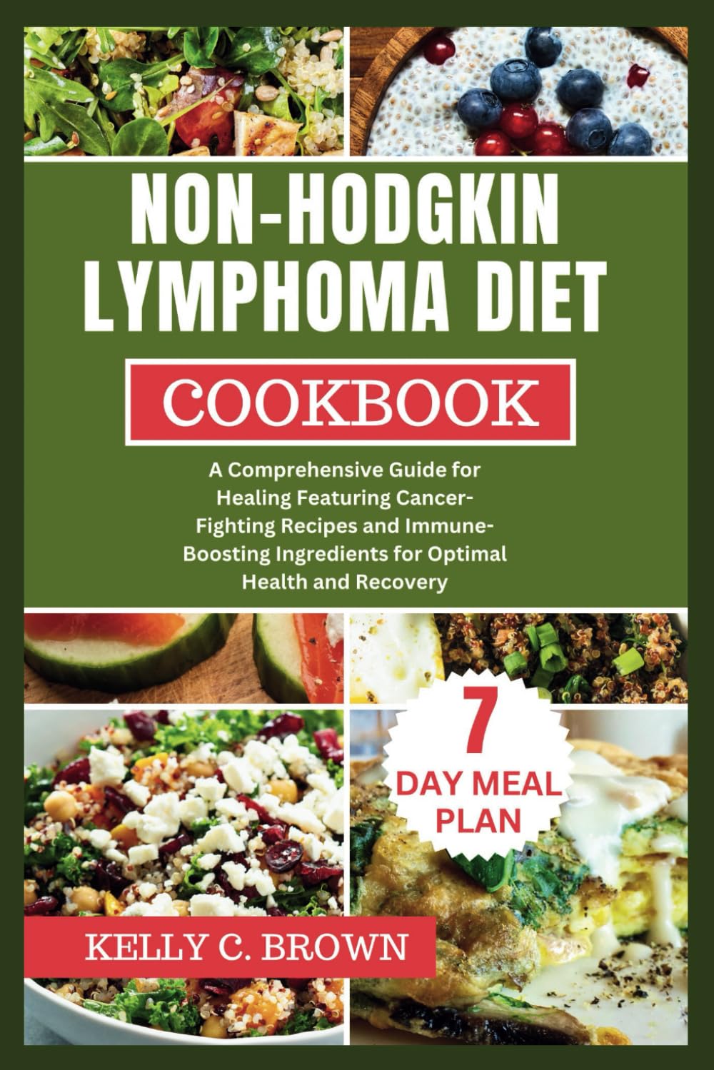 NON-HODGKIN LYMPHOMA DIET COOKBOOK: A COMPREHENSIVE GUIDE FOR HEALING FEATURING CANCER-FIGHTING RECIPES AND IMMUNE-BOOSTING INGREDIENTS FOR OPTIMAL HEALTH AND RECOVERY