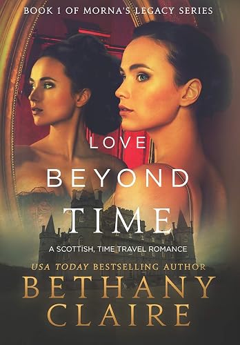 Love Beyond Time: A Scottish, Time Travel Romance: 1 (Morna's Legacy)