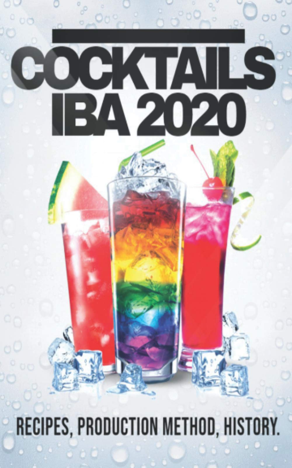 COCKTAILS IBA 2020: Recipes, Production Method and History: 1 (ALCOHOLIC AND NON-ALCOHOLIC COCKTAILS: Recipes, ingredients, production methods and theory. WINE and BEER.)